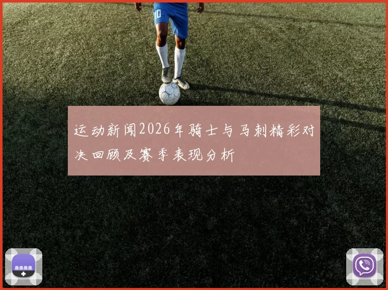 运动新闻2026年骑士与马刺精彩对决回顾及赛季表现分析